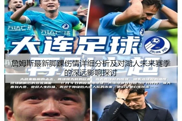 詹姆斯最新脚踝伤情详细分析及对湖人未来赛季的深远影响探讨
